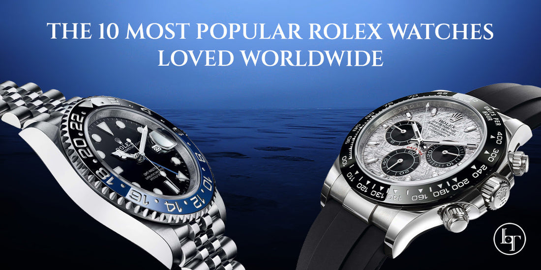 The 10 Most Popular Rolex Watches Loved Worldwide
